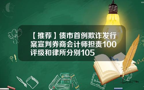 【推荐】债市首例欺诈发行案宣判券商会计师担责100评级和律所分别105