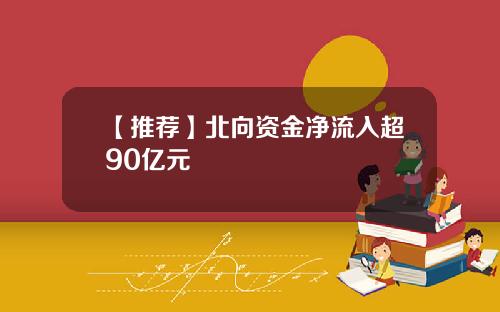 【推荐】北向资金净流入超90亿元