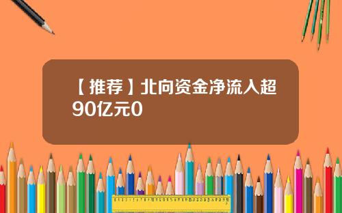 【推荐】北向资金净流入超90亿元0