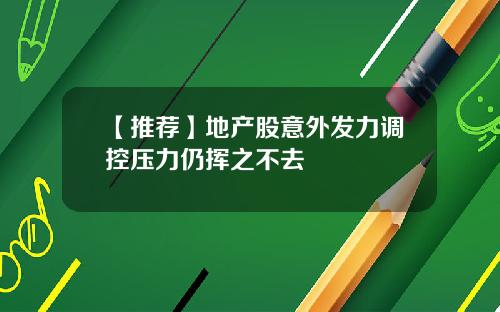 【推荐】地产股意外发力调控压力仍挥之不去