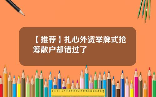 【推荐】扎心外资举牌式抢筹散户却错过了