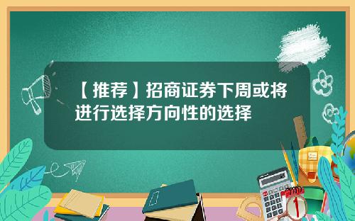 【推荐】招商证券下周或将进行选择方向性的选择