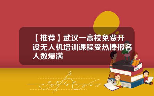 【推荐】武汉一高校免费开设无人机培训课程受热捧报名人数爆满