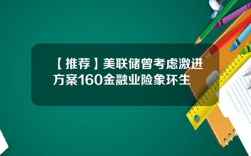 【推荐】美联储曾考虑激进方案160金融业险象环生