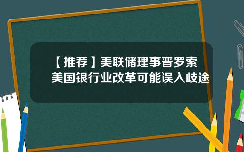 【推荐】美联储理事普罗索美国银行业改革可能误入歧途