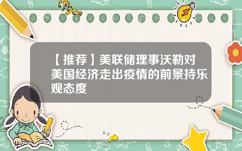 【推荐】美联储理事沃勒对美国经济走出疫情的前景持乐观态度