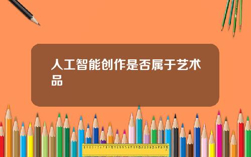 人工智能创作是否属于艺术品