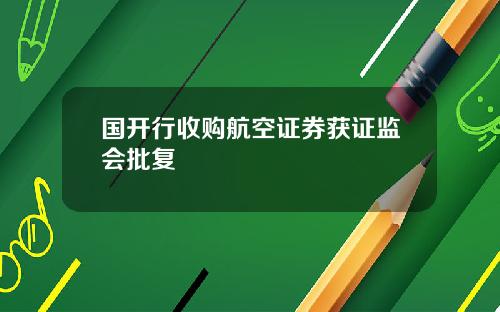 国开行收购航空证券获证监会批复