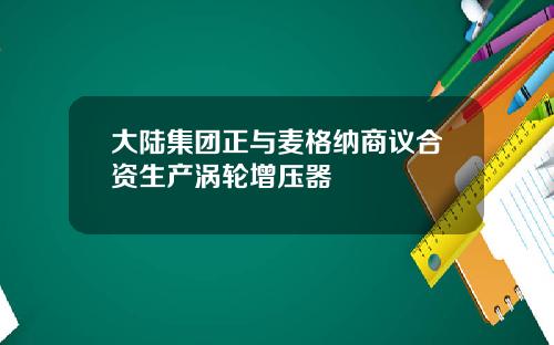 大陆集团正与麦格纳商议合资生产涡轮增压器