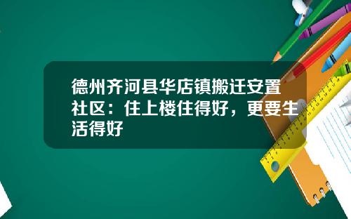 德州齐河县华店镇搬迁安置社区：住上楼住得好，更要生活得好