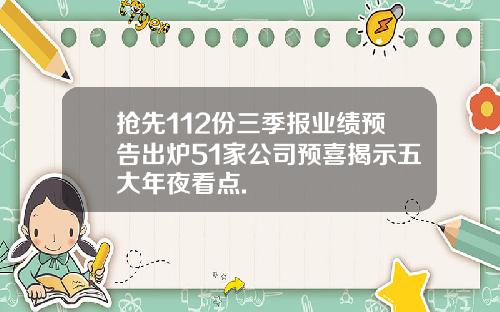 抢先112份三季报业绩预告出炉51家公司预喜揭示五大年夜看点.