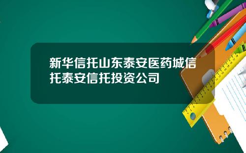 新华信托山东泰安医药城信托泰安信托投资公司