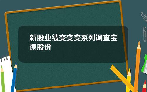 新股业绩变变变系列调查宝德股份