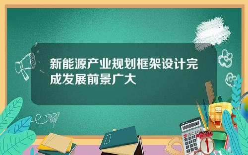 新能源产业规划框架设计完成发展前景广大