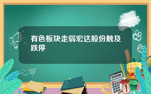 有色板块走弱宏达股份触及跌停