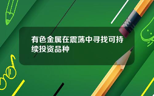 有色金属在震荡中寻找可持续投资品种