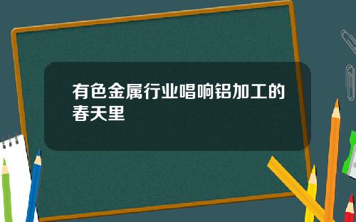 有色金属行业唱响铝加工的春天里