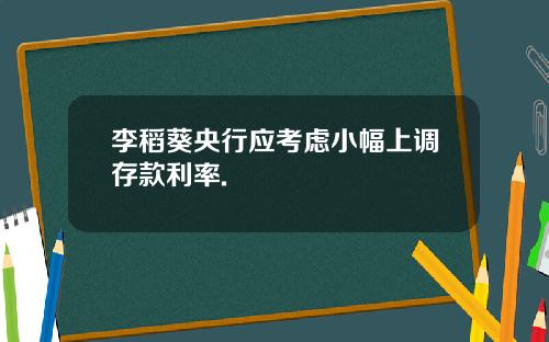 李稻葵央行应考虑小幅上调存款利率.