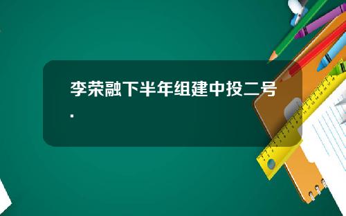 李荣融下半年组建中投二号.