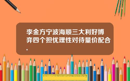 李金方宁波海顺三大利好博弈四个担忧理性对待量价配合.