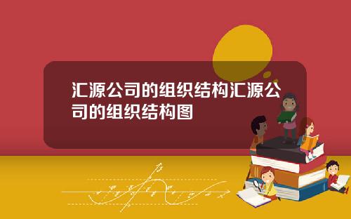 汇源公司的组织结构汇源公司的组织结构图