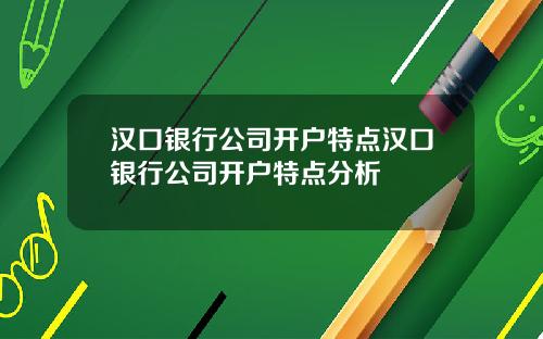 汉口银行公司开户特点汉口银行公司开户特点分析