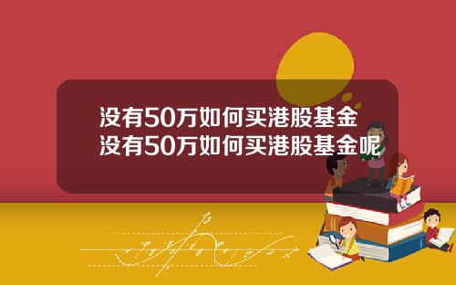 没有50万如何买港股基金没有50万如何买港股基金呢