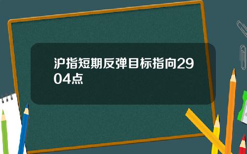 沪指短期反弹目标指向2904点