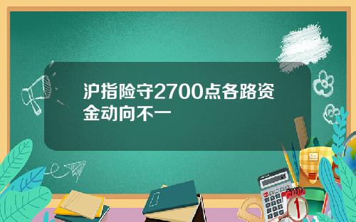 沪指险守2700点各路资金动向不一