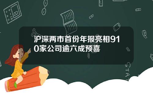 沪深两市首份年报亮相910家公司逾六成预喜