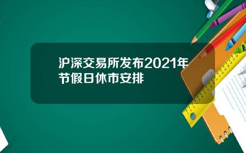 沪深交易所发布2021年节假日休市安排