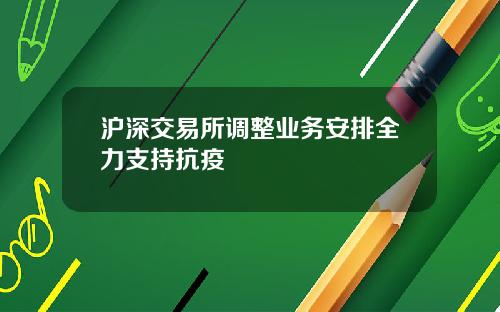 沪深交易所调整业务安排全力支持抗疫