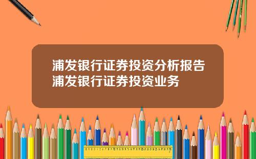 浦发银行证券投资分析报告浦发银行证券投资业务