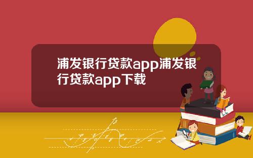 浦发银行贷款app浦发银行贷款app下载