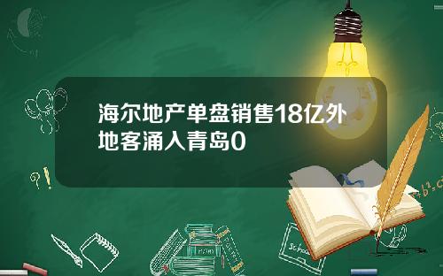 海尔地产单盘销售18亿外地客涌入青岛0