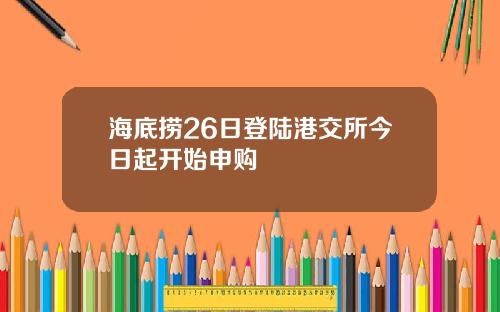 海底捞26日登陆港交所今日起开始申购