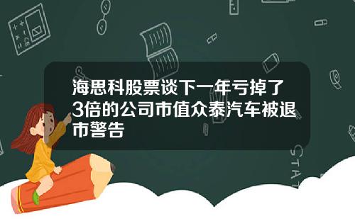 海思科股票谈下一年亏掉了3倍的公司市值众泰汽车被退市警告