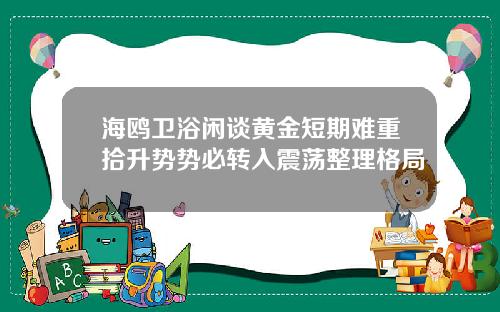 海鸥卫浴闲谈黄金短期难重拾升势势必转入震荡整理格局