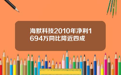 海默科技2010年净利1694万同比降近四成