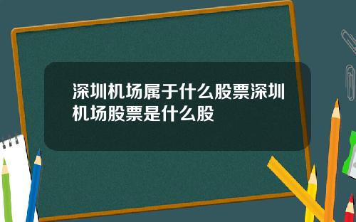 深圳机场属于什么股票深圳机场股票是什么股