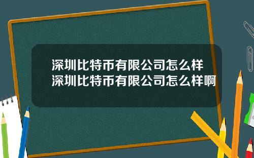 深圳比特币有限公司怎么样深圳比特币有限公司怎么样啊