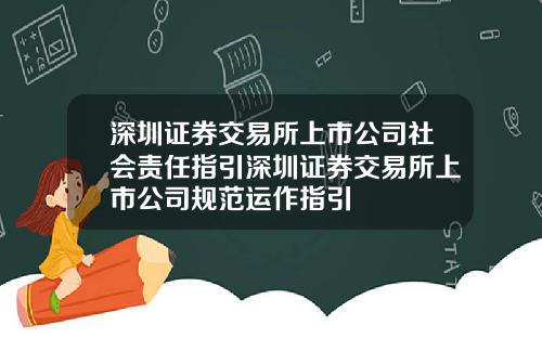 深圳证券交易所上市公司社会责任指引深圳证券交易所上市公司规范运作指引