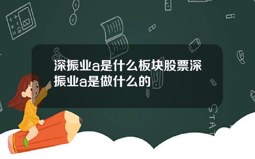 深振业a是什么板块股票深振业a是做什么的