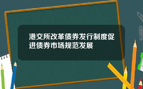 港交所改革债券发行制度促进债券市场规范发展