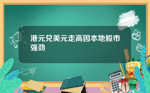 港元兑美元走高因本地股市强劲