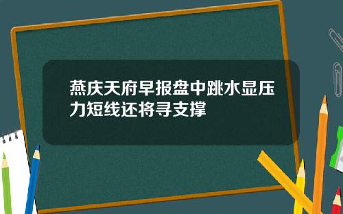 燕庆天府早报盘中跳水显压力短线还将寻支撑