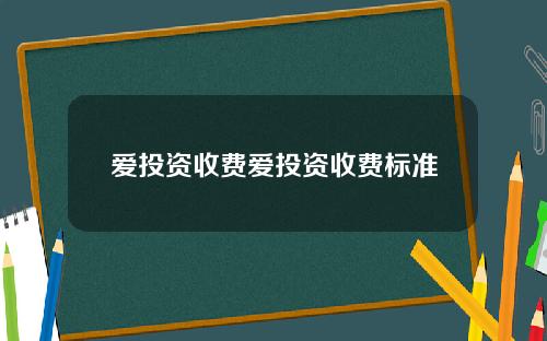 爱投资收费爱投资收费标准