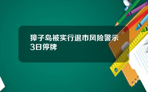 獐子岛被实行退市风险警示3日停牌