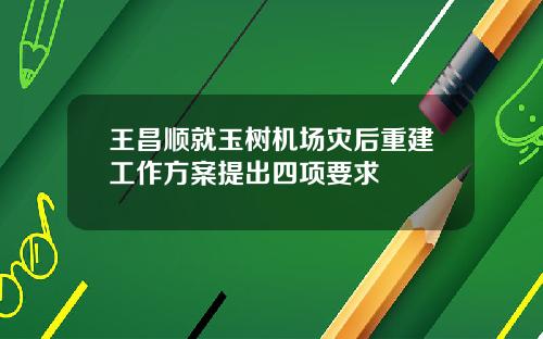 王昌顺就玉树机场灾后重建工作方案提出四项要求