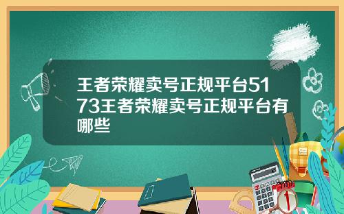 王者荣耀卖号正规平台5173王者荣耀卖号正规平台有哪些